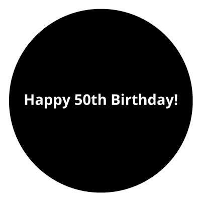 Black circle with bold white "Happy 50th Birthday!" in the middle.